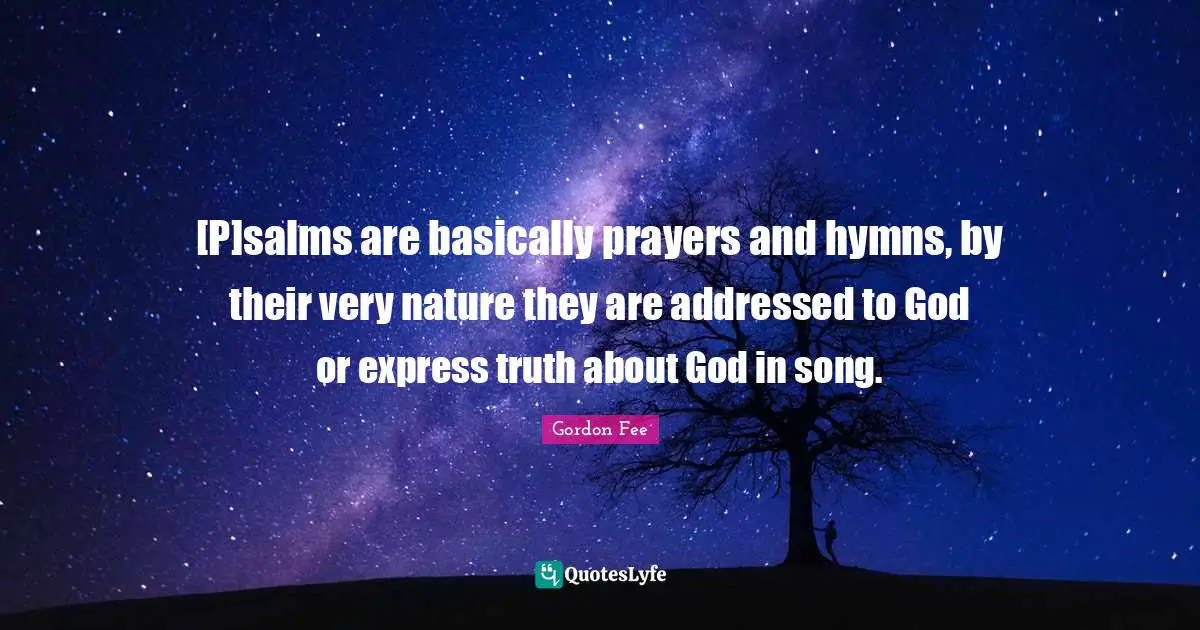 [P]salms are basically prayers and hymns, by their very nature they are addressed to God or express truth about God in song.
