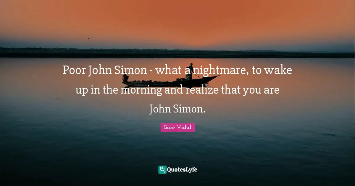 Poor John Simon - what a nightmare, to wake up in the morning and realize that you are John Simon.
