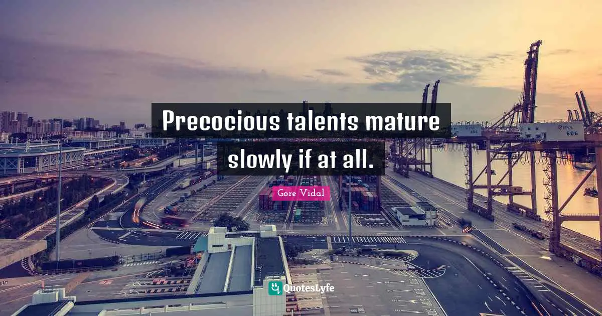 Precocious talents mature slowly if at all.