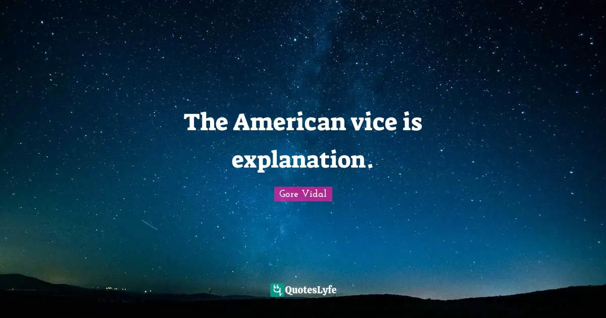 The American vice is explanation.