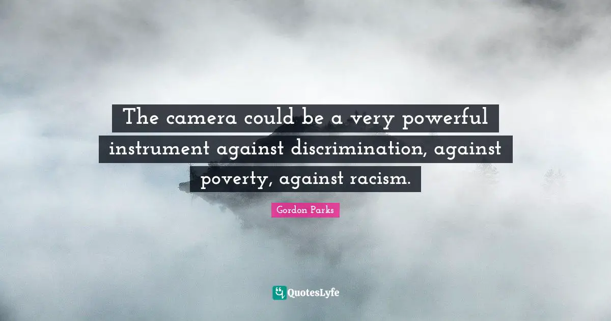 Racism Quotes: "The camera could be a very powerful instrument against discrimination, against poverty, against racism."