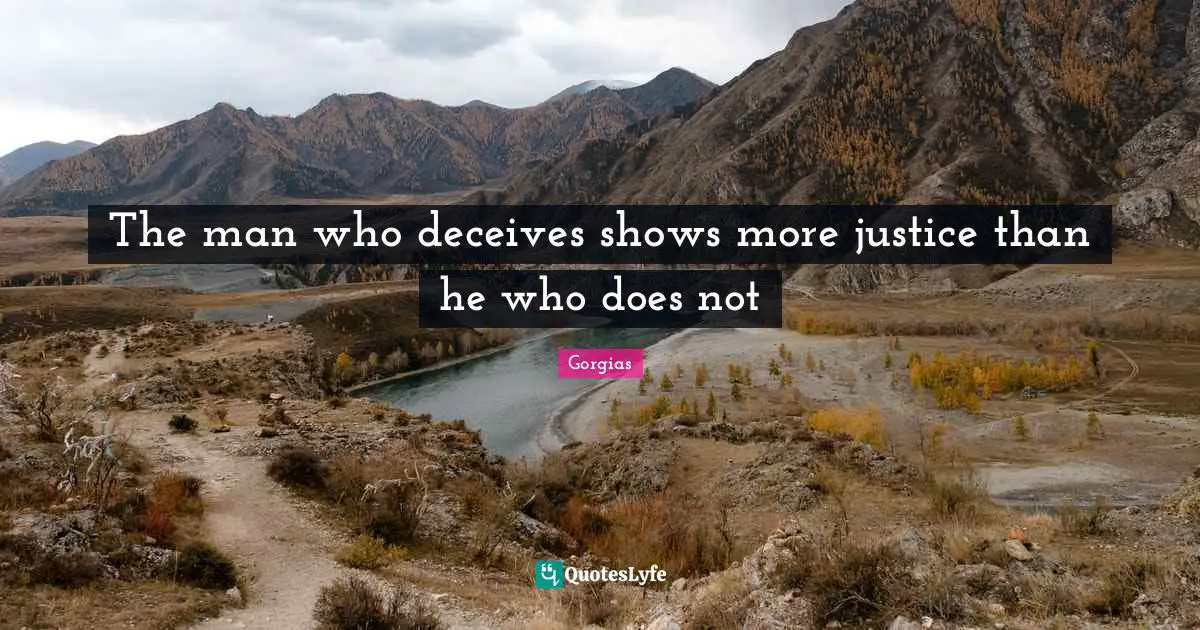 The man who deceives shows more justice than he who does not