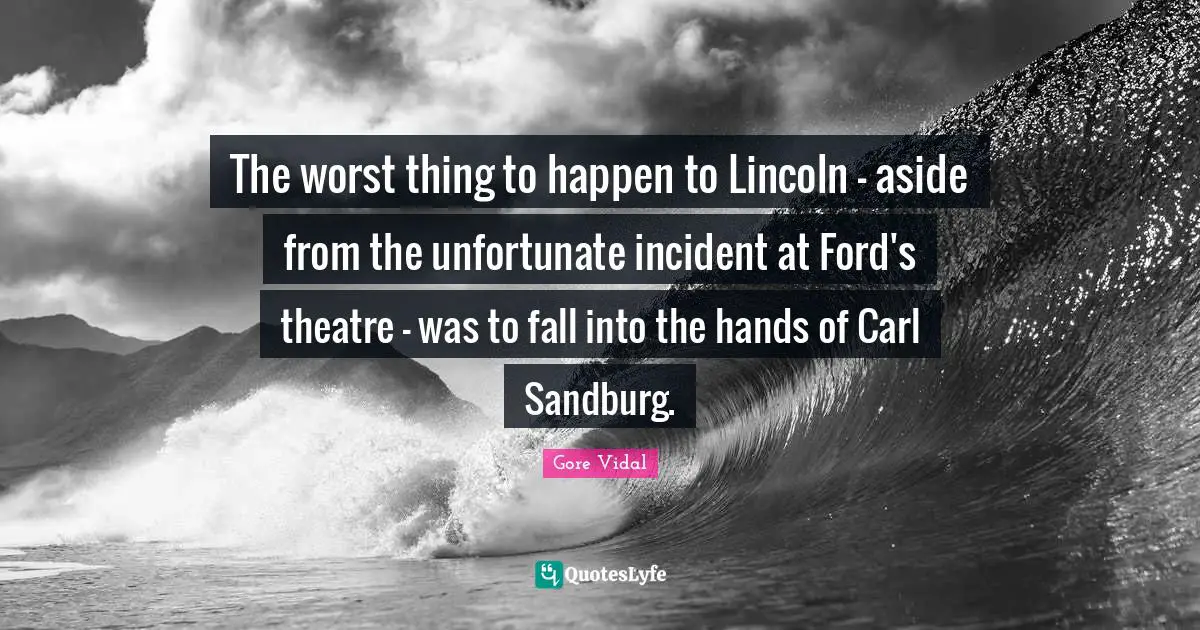 The worst thing to happen to Lincoln - aside from the unfortunate incident at Ford's theatre - was to fall into the hands of Carl Sandburg.