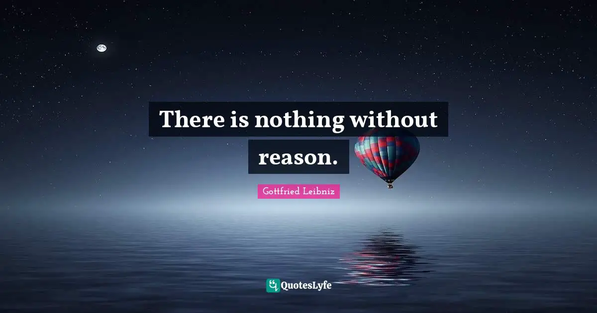 Gottfried Leibniz Quotes: "There is nothing without reason."