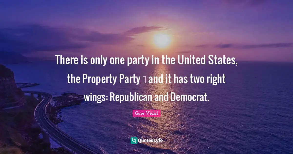 Democrat Quotes: "There is only one party in the United States, the Property Party … and it has two right wings: Republican and Democrat."