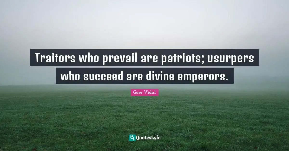 Traitors who prevail are patriots; usurpers who succeed are divine emperors.