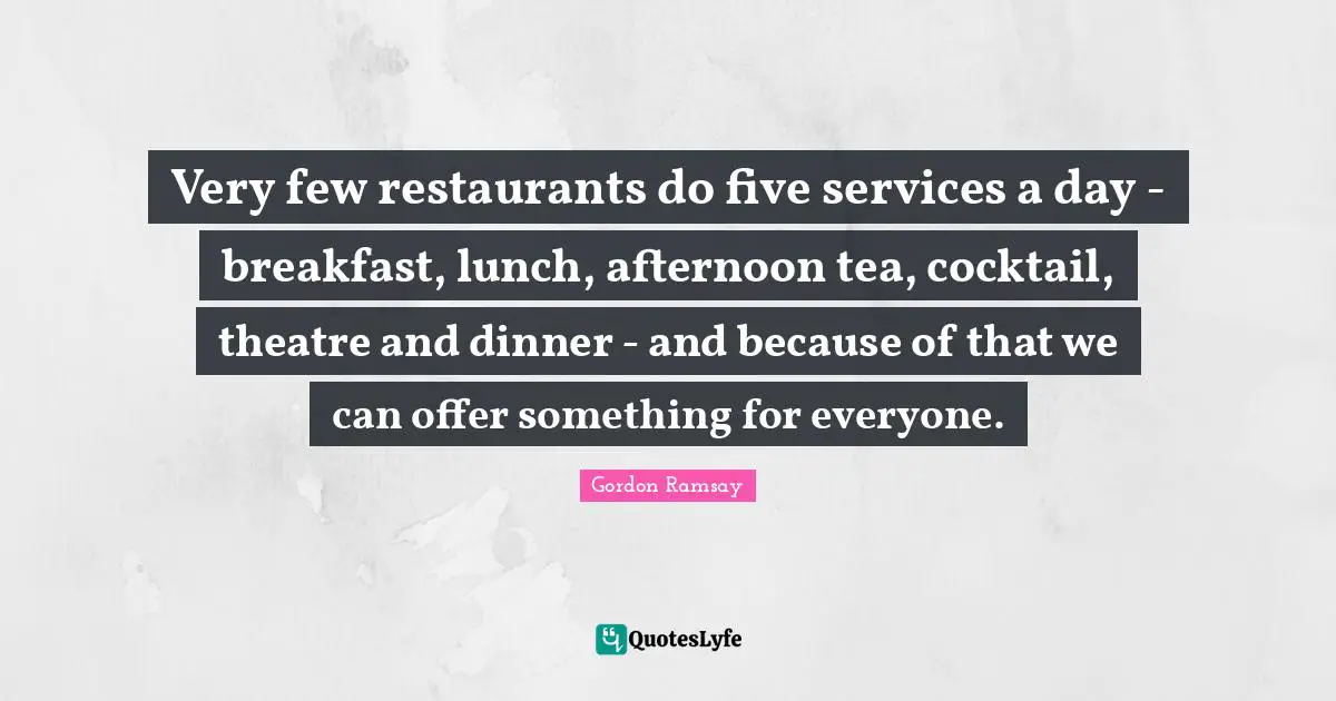 Very few restaurants do five services a day - breakfast, lunch, afternoon tea, cocktail, theatre and dinner - and because of that we can offer something for everyone.