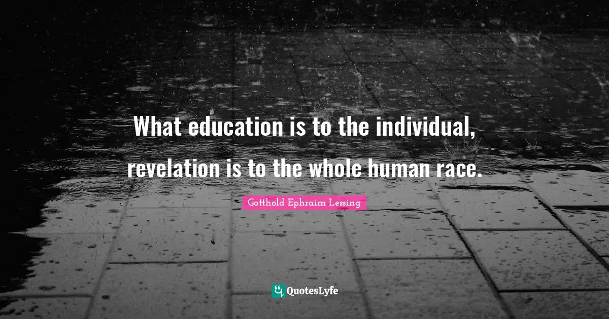 What education is to the individual, revelation is to the whole human race.