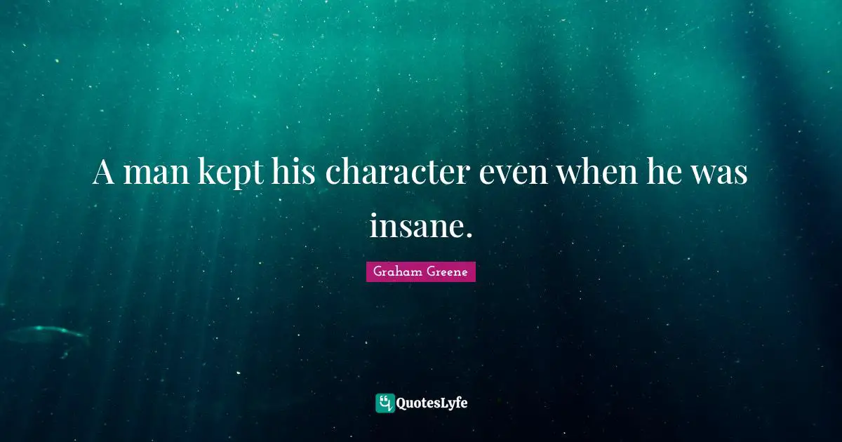 A man kept his character even when he was insane.