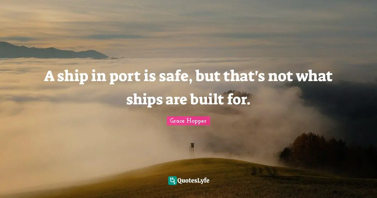 Ships Quotes: "A ship in port is safe, but that's not what ships are built for."