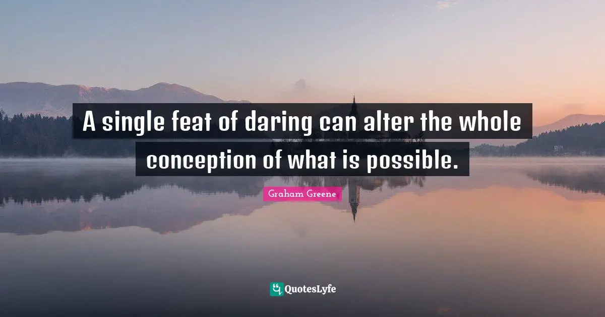 A single feat of daring can alter the whole conception of what is possible.
