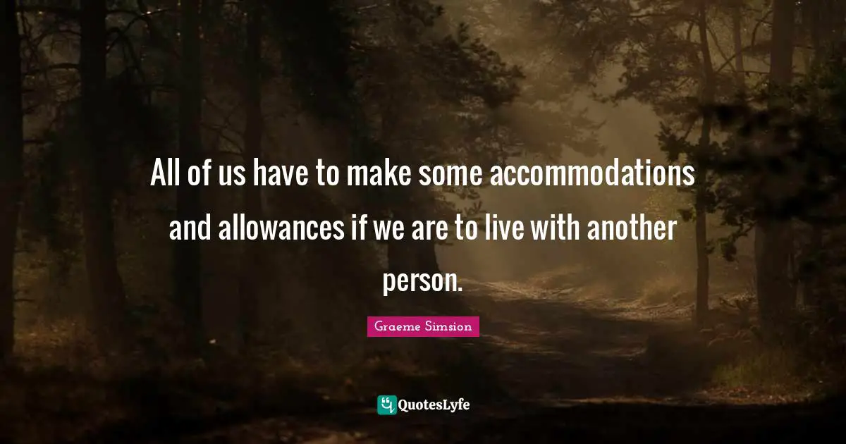 All of us have to make some accommodations and allowances if we are to live with another person.