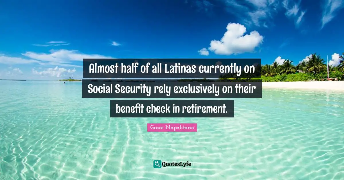 Almost half of all Latinas currently on Social Security rely exclusively on their benefit check in retirement.