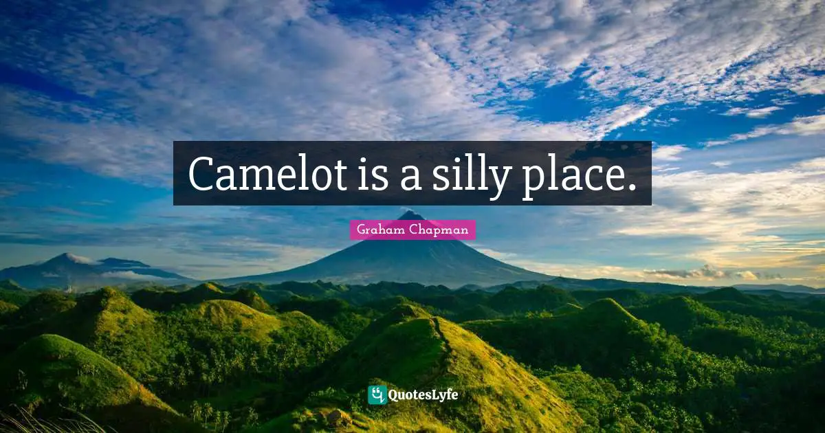 Camelot is a silly place.