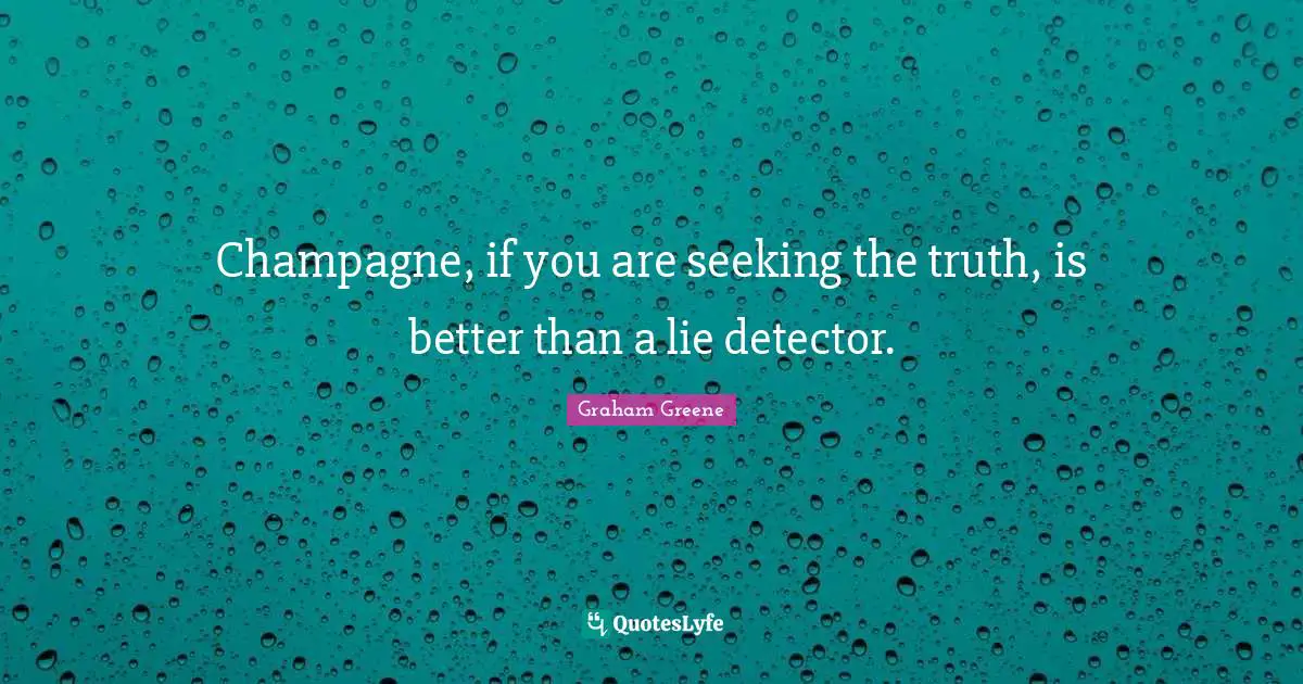 Champagne Quotes: "Champagne, if you are seeking the truth, is better than a lie detector."