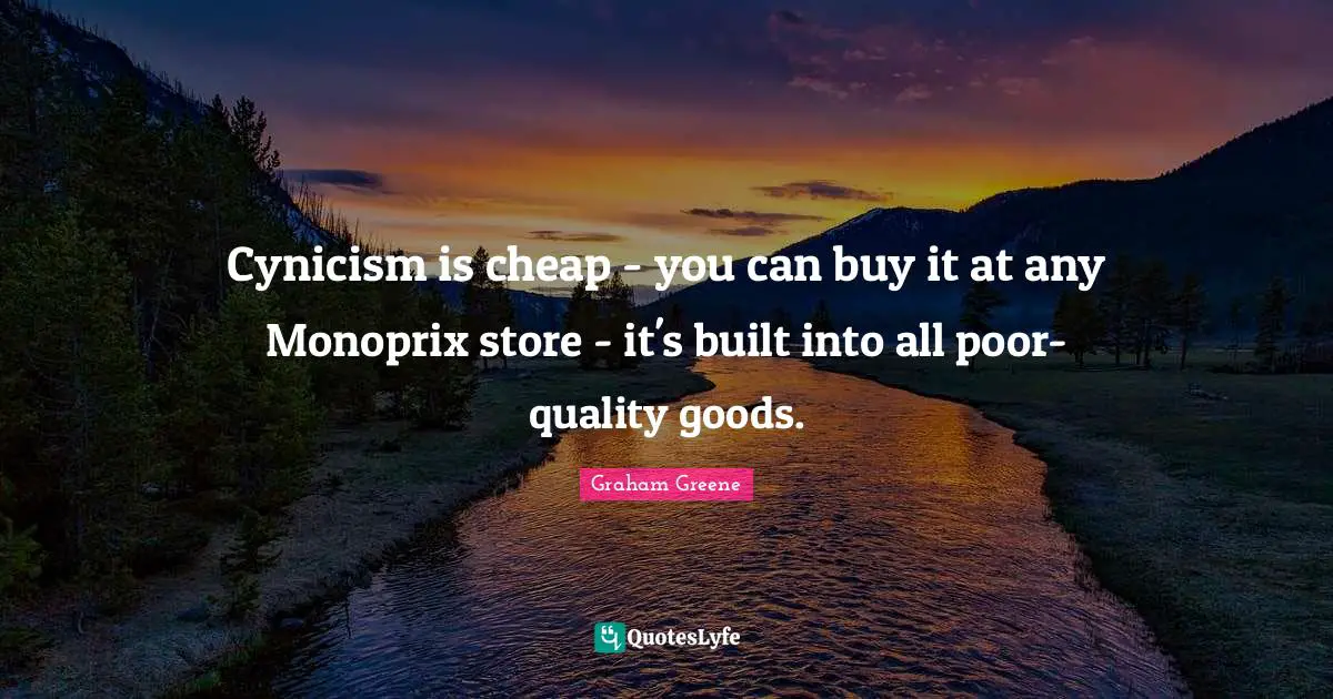 Poor Quality Quotes: "Cynicism is cheap - you can buy it at any Monoprix store - it's built into all poor-quality goods."