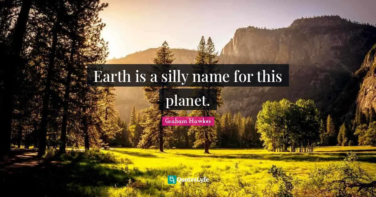 Earth is a silly name for this planet.