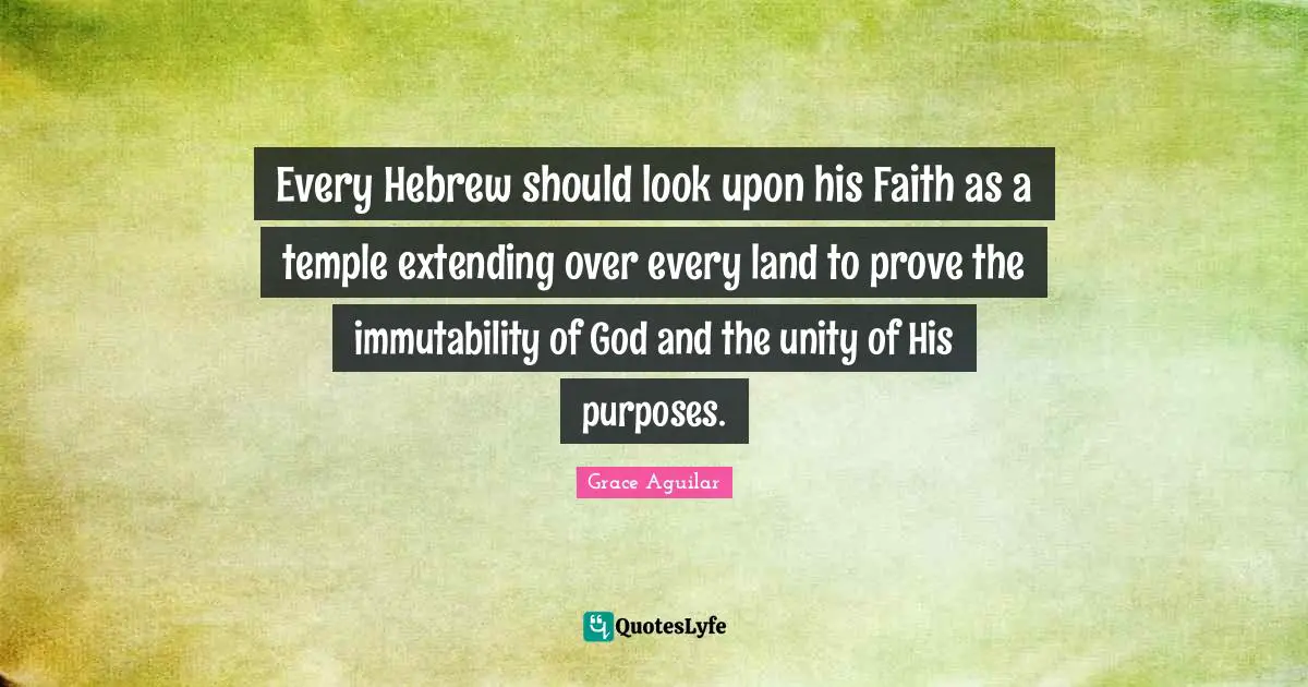 Every Hebrew should look upon his Faith as a temple extending over every land to prove the immutability of God and the unity of His purposes.