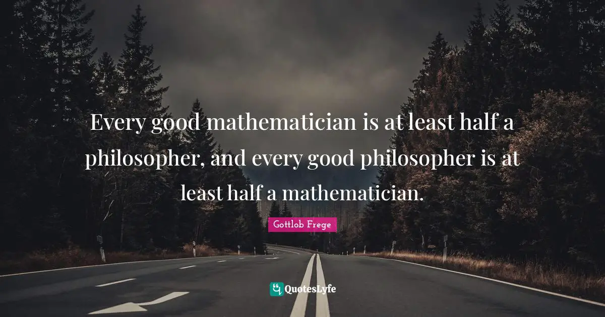 Mathematician Quotes: "Every good mathematician is at least half a philosopher, and every good philosopher is at least half a mathematician."