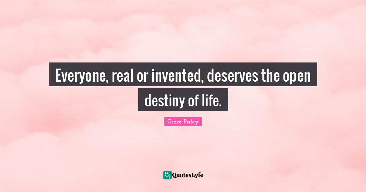 Everyone, real or invented, deserves the open destiny of life.