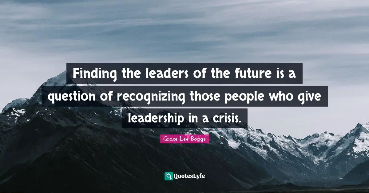 Grace Lee Boggs Quotes: "Finding the leaders of the future is a question of recognizing those people who give leadership in a crisis."