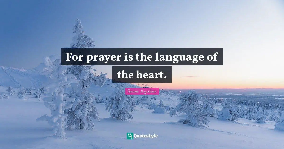 For prayer is the language of the heart.