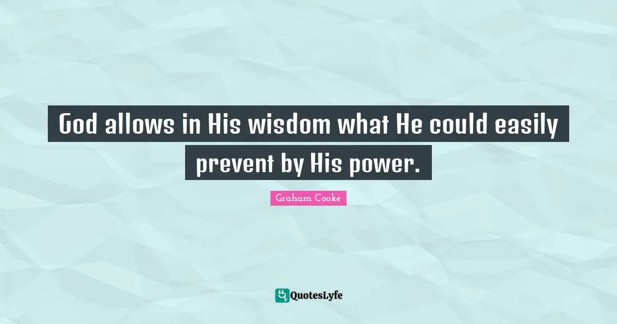 Graham Cooke Quotes: "God allows in His wisdom what He could easily prevent by His power."