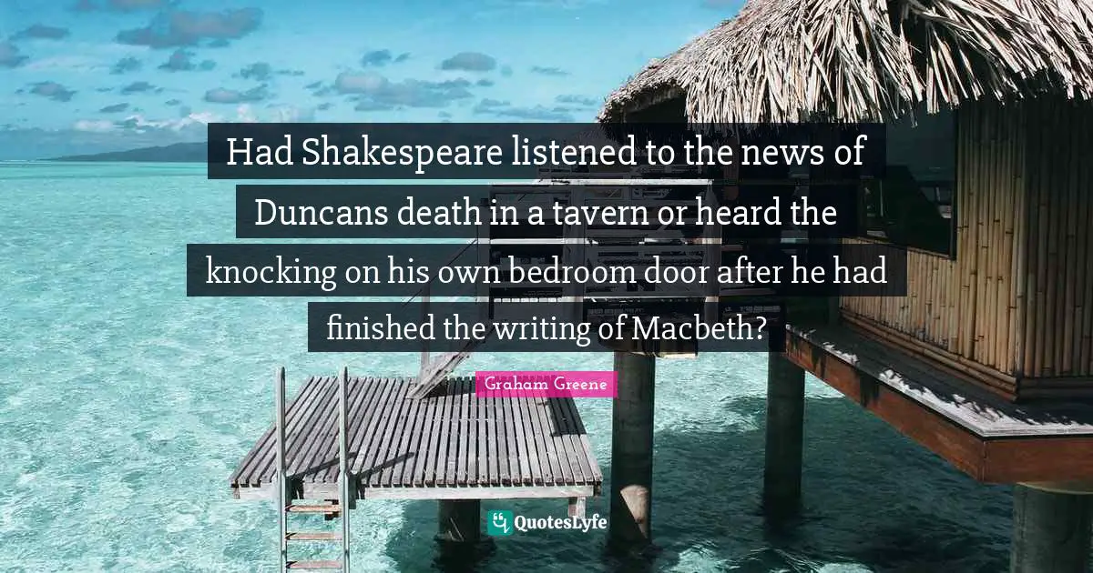 Had Shakespeare listened to the news of Duncans death in a tavern or heard the knocking on his own bedroom door after he had finished the writing of Macbeth?