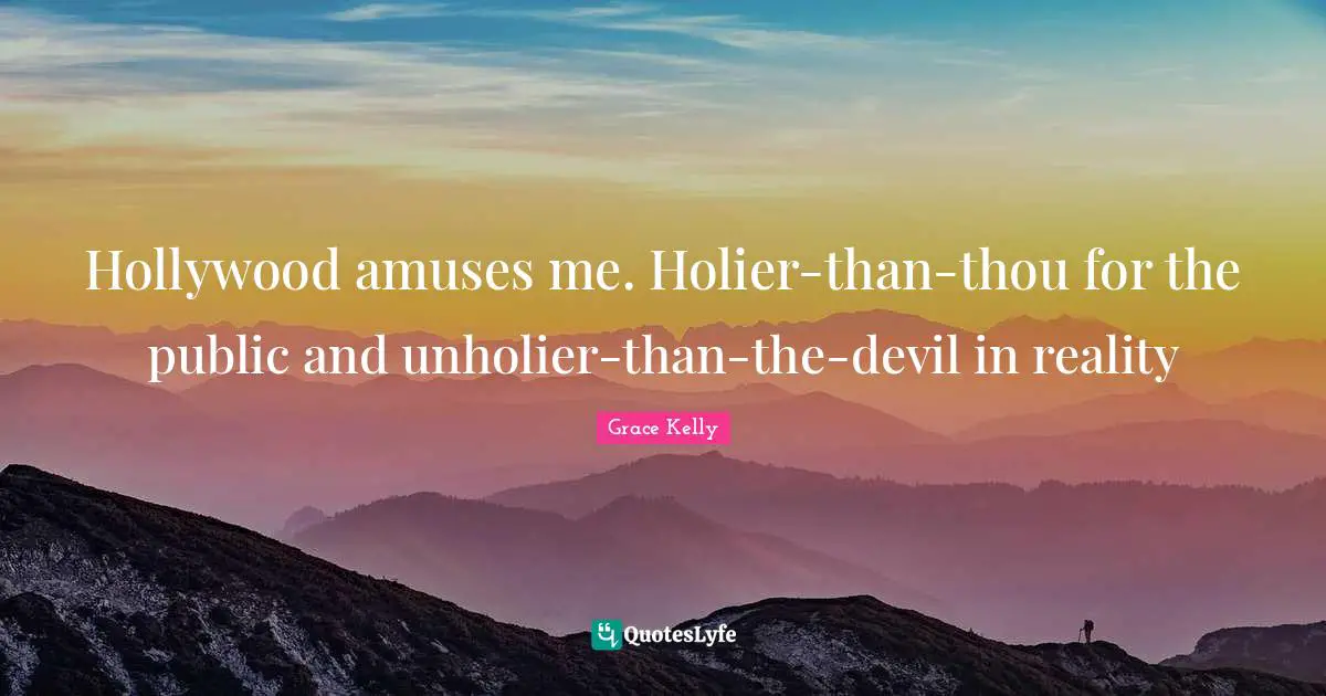 The Devil Quotes: "Hollywood amuses me. Holier-than-thou for the public and unholier-than-the-devil in reality"
