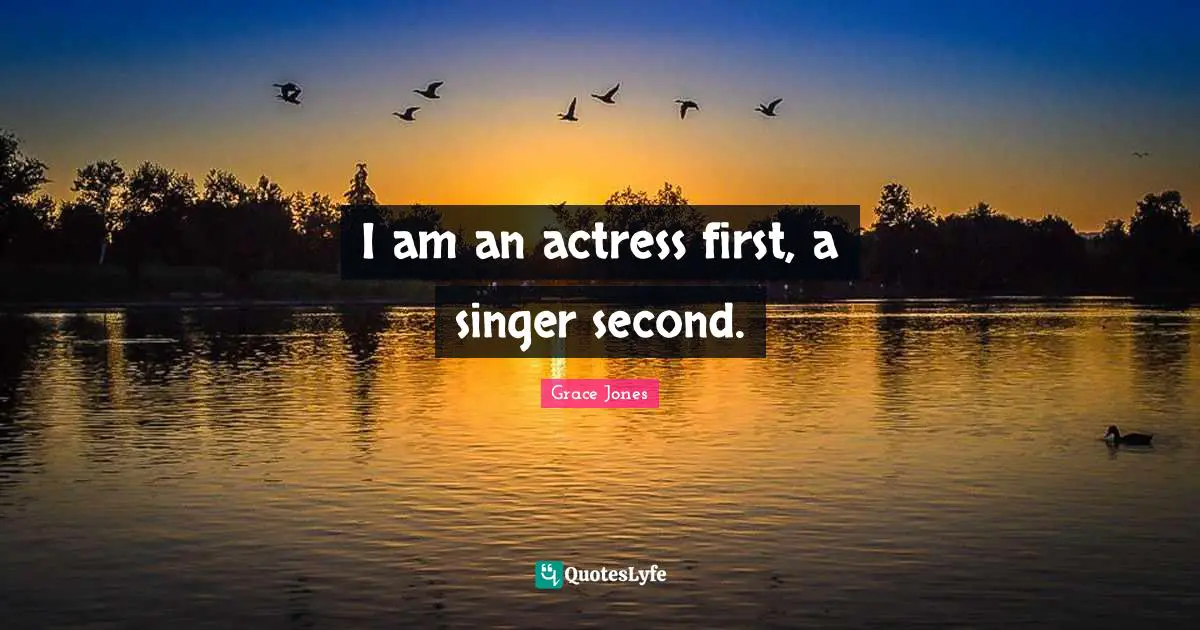 Grace Jones Quotes: "I am an actress first, a singer second."