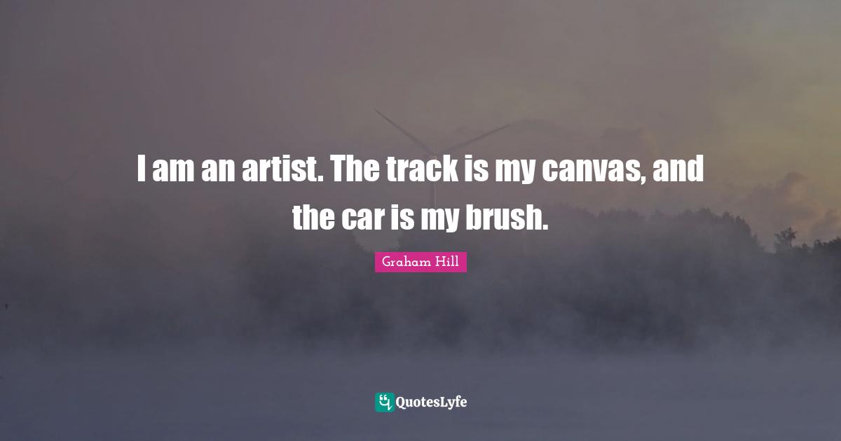 Track Quotes: "I am an artist. The track is my canvas, and the car is my brush."
