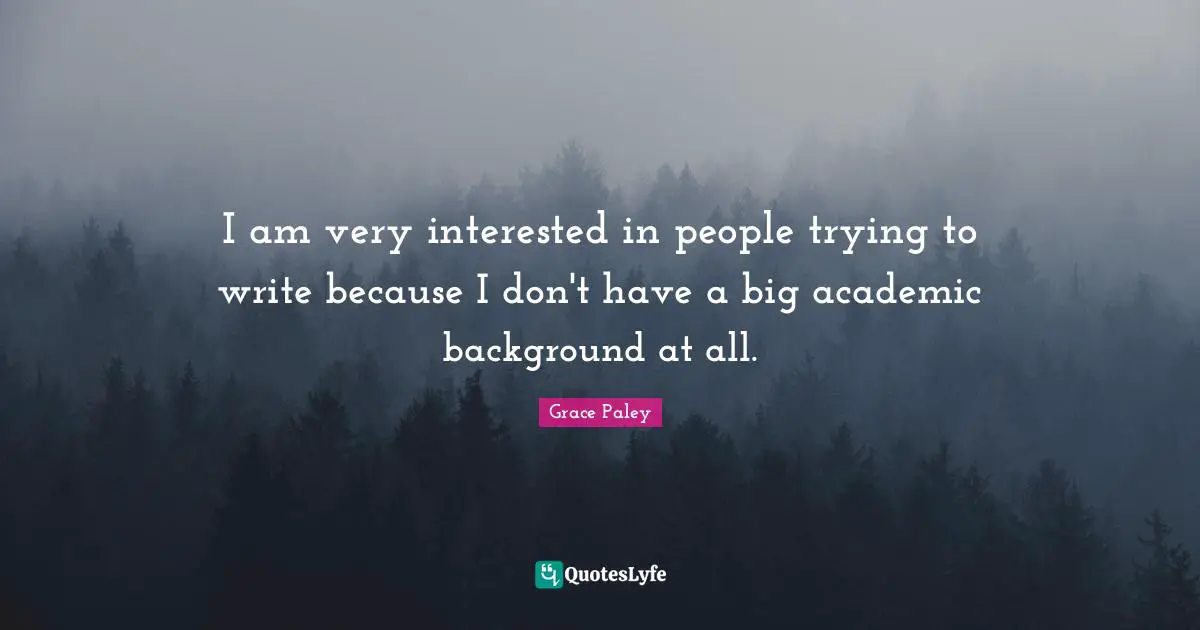 I am very interested in people trying to write because I don't have a big academic background at all.