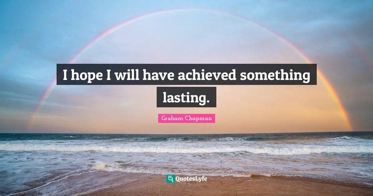 I hope I will have achieved something lasting.