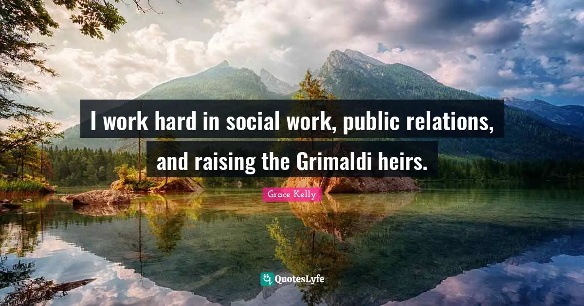 I work hard in social work, public relations, and raising the Grimaldi heirs.