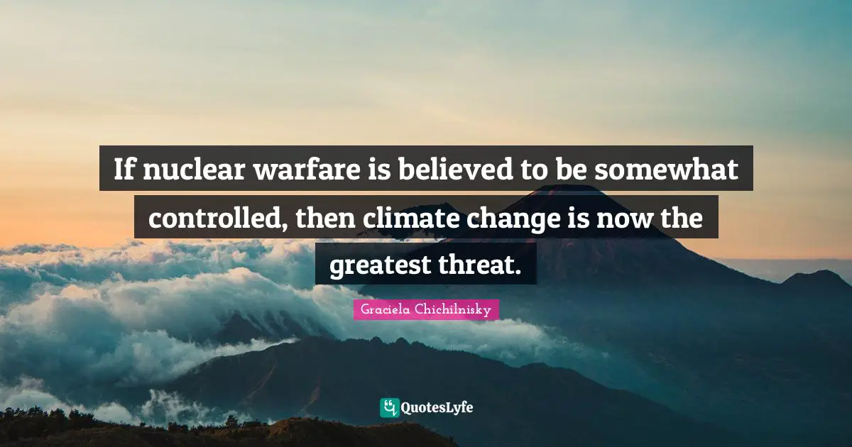 If nuclear warfare is believed to be somewhat controlled, then climate change is now the greatest threat.