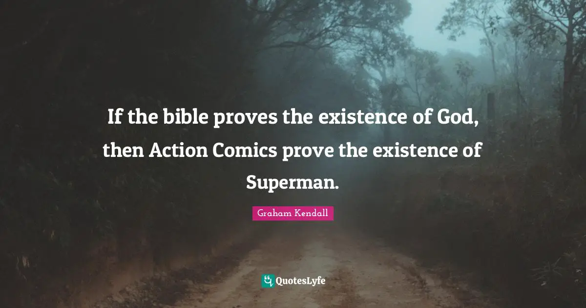 If the bible proves the existence of God, then Action Comics prove the existence of Superman.