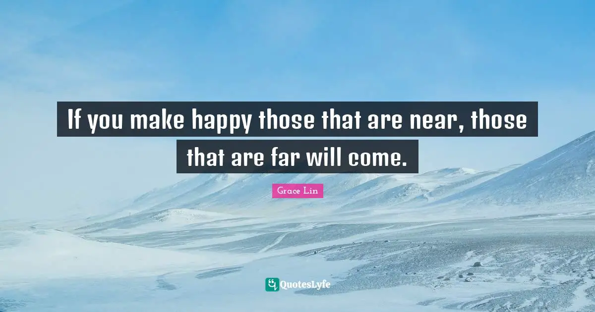 Make Happy Quotes: "If you make happy those that are near, those that are far will come."