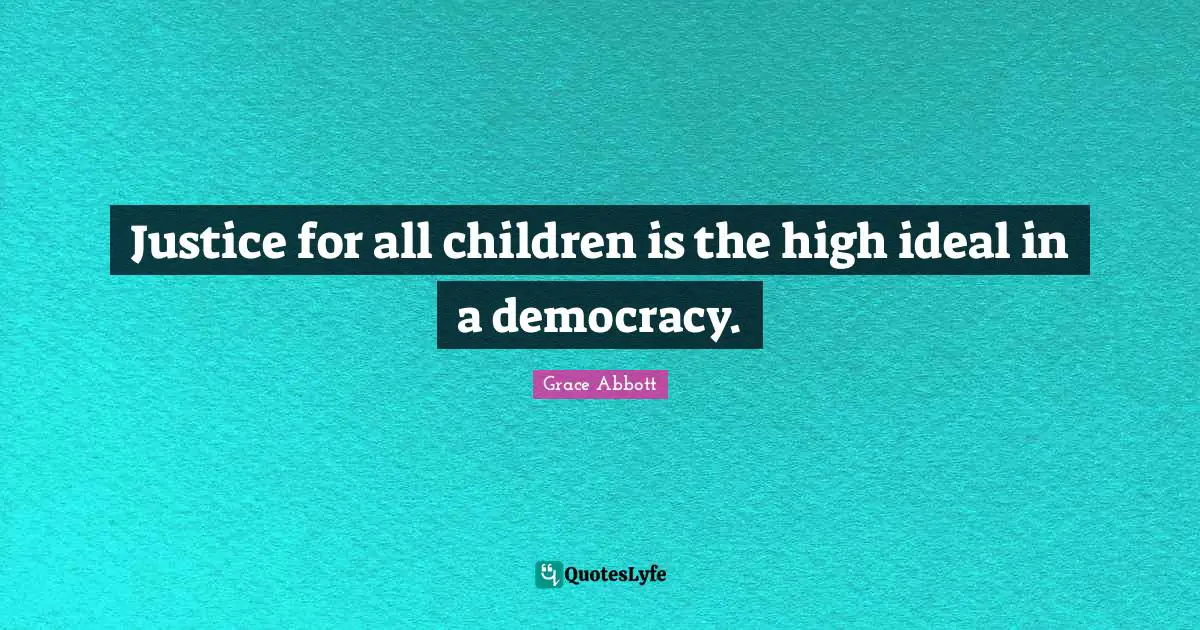 Justice for all children is the high ideal in a democracy.
