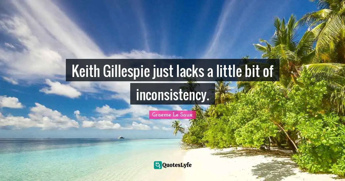 Inconsistency Quotes: "Keith Gillespie just lacks a little bit of inconsistency."