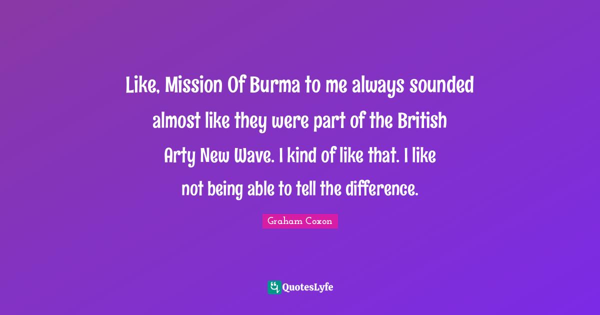 Like, Mission Of Burma to me always sounded almost like they were part of the British Arty New Wave. I kind of like that. I like not being able to tell the difference.