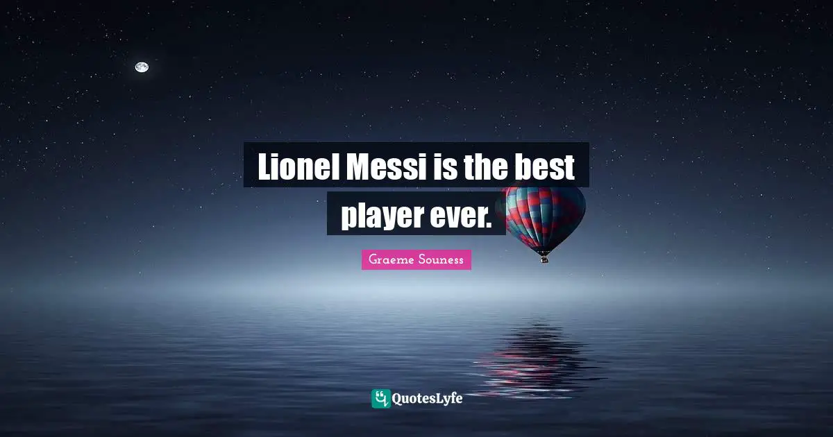 Lionel Messi is the best player ever.
