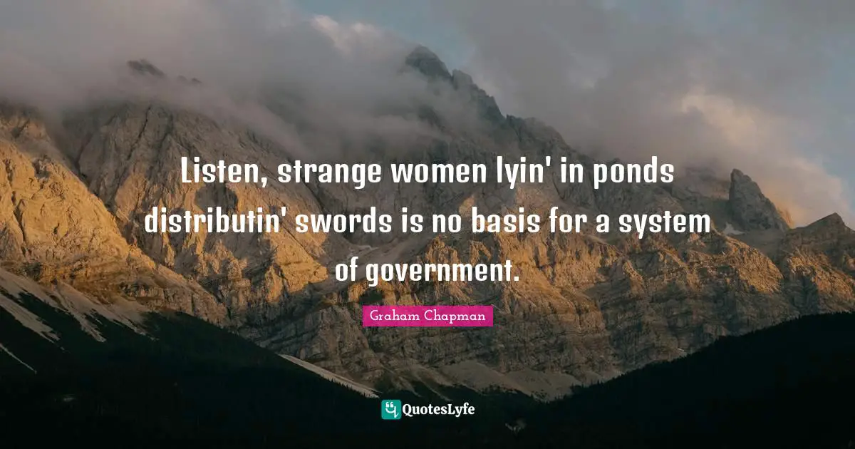 Ponds Quotes: "Listen, strange women lyin' in ponds distributin' swords is no basis for a system of government."