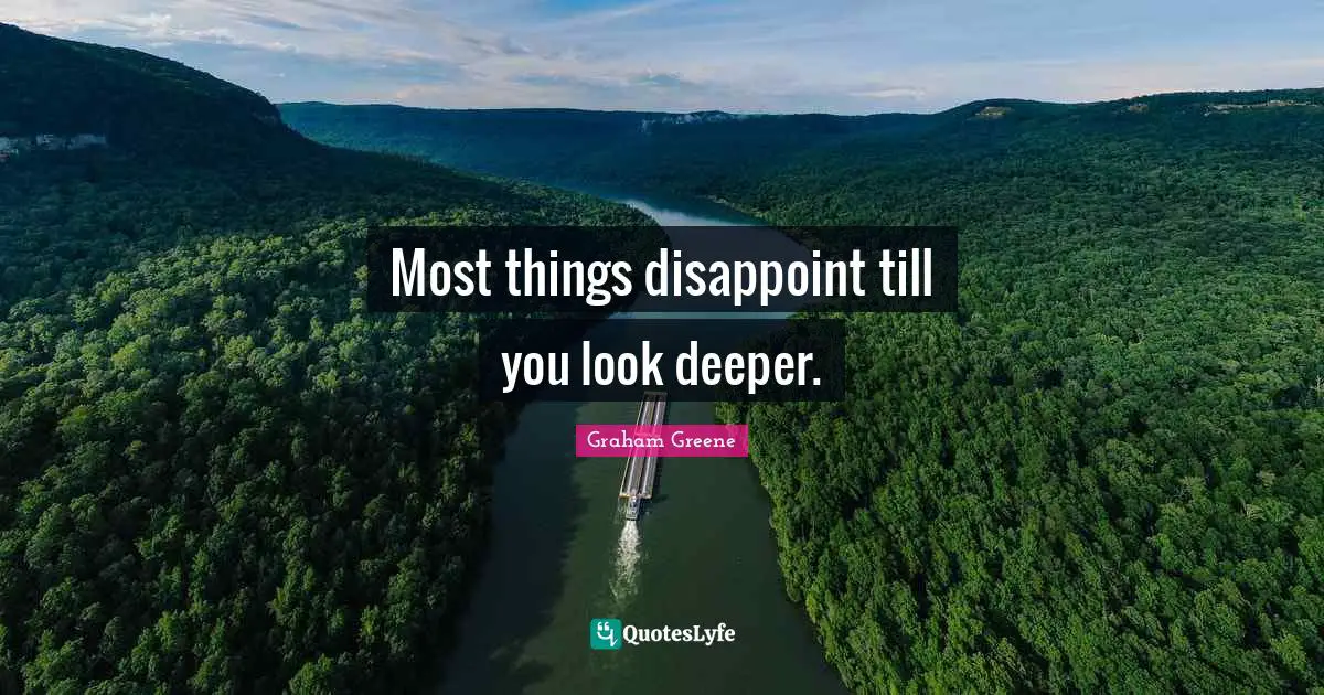 Disappoint Quotes: "Most things disappoint till you look deeper."