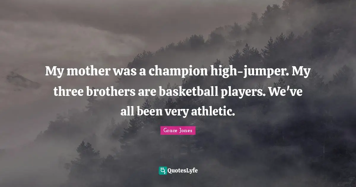 Grace Jones Quotes: "My mother was a champion high-jumper. My three brothers are basketball players. We've all been very athletic."