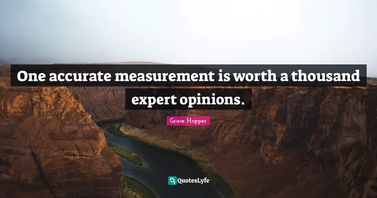 Thousand Quotes: "One accurate measurement is worth a thousand expert opinions."