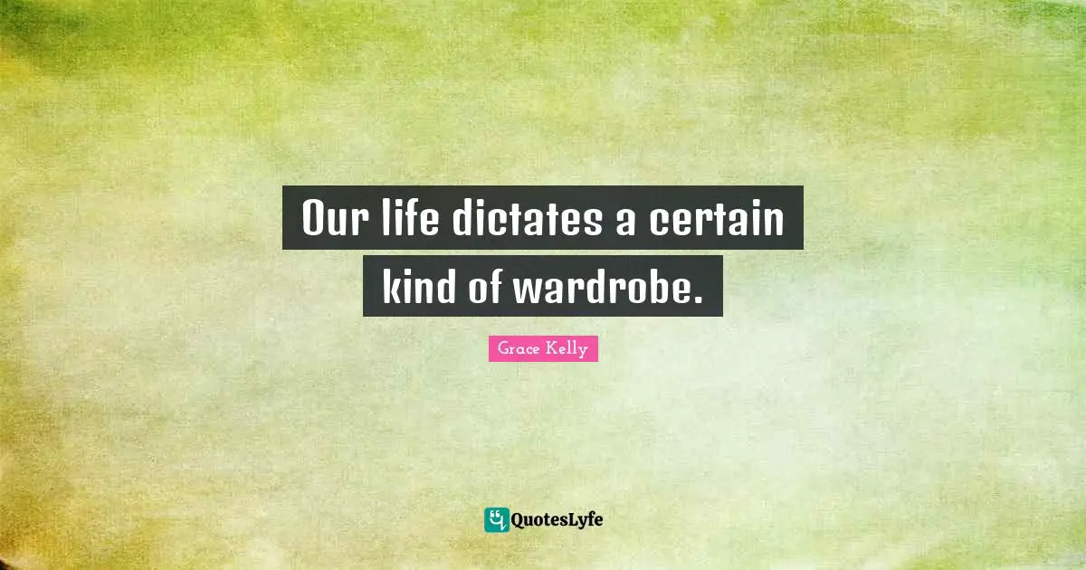 Certain Quotes: "Our life dictates a certain kind of wardrobe."