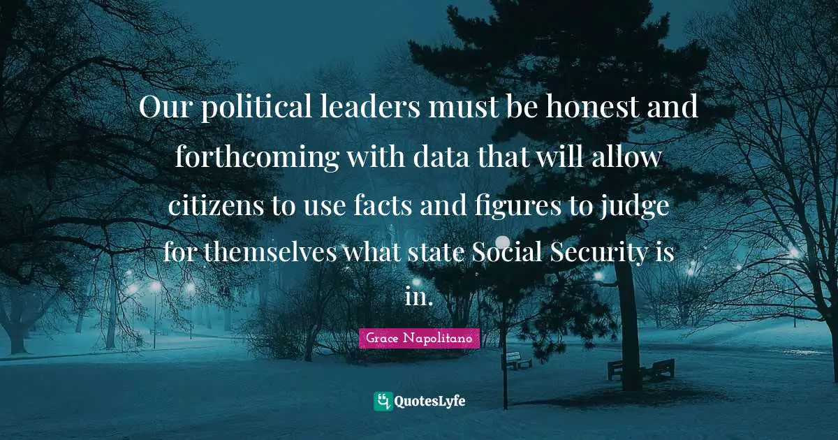 Our political leaders must be honest and forthcoming with data that will allow citizens to use facts and figures to judge for themselves what state Social Security is in.