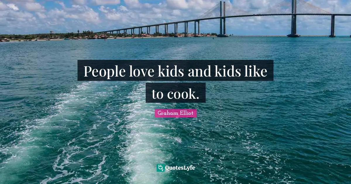 People love kids and kids like to cook.