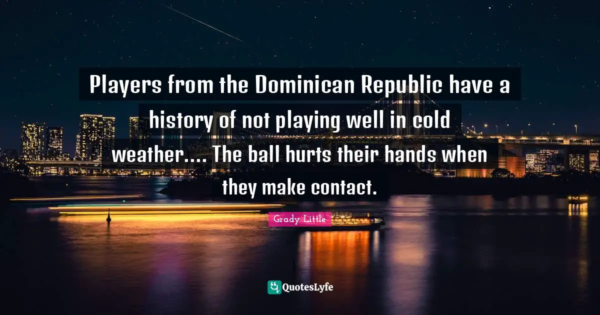 Players from the Dominican Republic have a history of not playing well in cold weather.... The ball hurts their hands when they make contact.