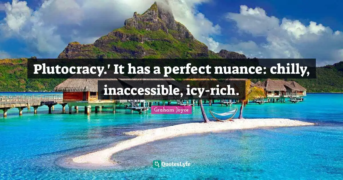 Inaccessible Quotes: "Plutocracy.' It has a perfect nuance: chilly, inaccessible, icy-rich."
